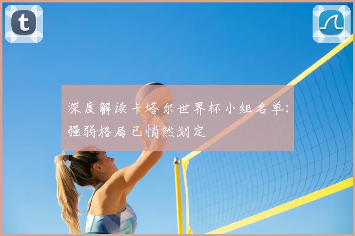 深度解读卡塔尔世界杯小组名单：强弱格局已悄然划定