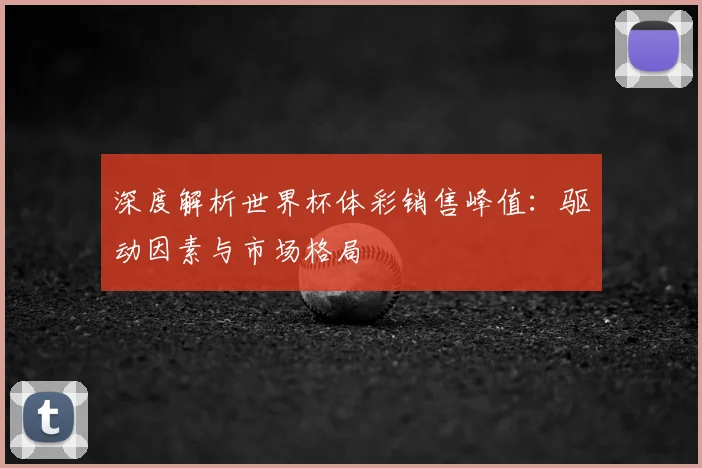 深度解析世界杯体彩销售峰值：驱动因素与市场格局