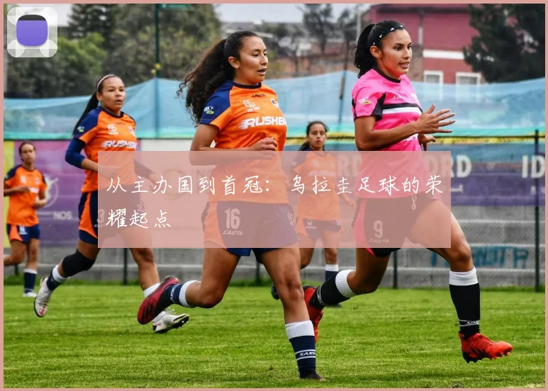 从主办国到首冠：乌拉圭足球的荣耀起点