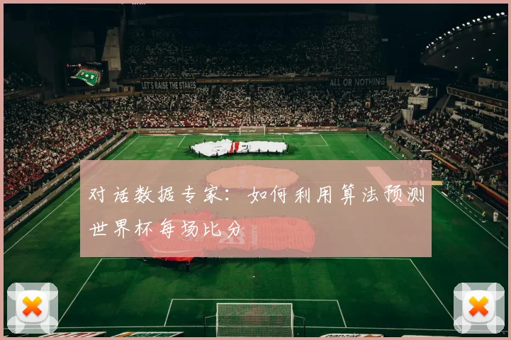 对话数据专家：如何利用算法预测世界杯每场比分