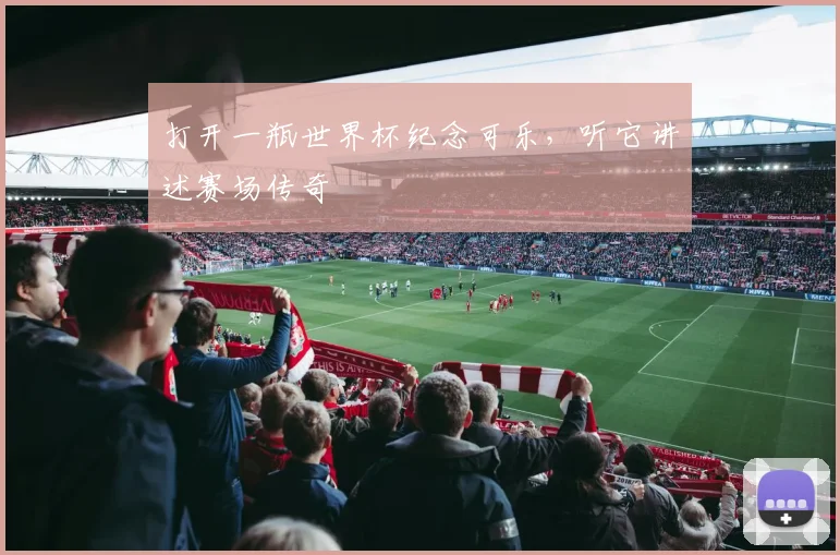 打开一瓶世界杯纪念可乐，听它讲述赛场传奇