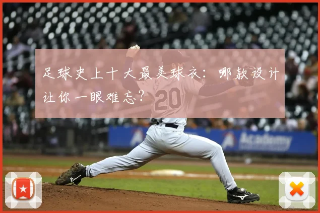 足球史上十大最美球衣：哪款设计让你一眼难忘？